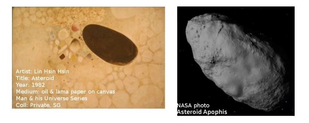 Artist: Lin Hsin Hsin Title: Imaginations versus Reality -- Striking Similarities
Date: August 19, 2025 SGT Medium: Left: Asteroid, oil & mixed media on canvas, 1982
coll: private, SG Right: Asteroid Apophis -- NASA © photo Copyright © 2016. Lin Hsin Hsin. All Rights Reserved. Mobile~tainment®  Frog ® Lin Hsin Hsin Art Museum https://hham.com.sg First virtual museum in the world, 1994